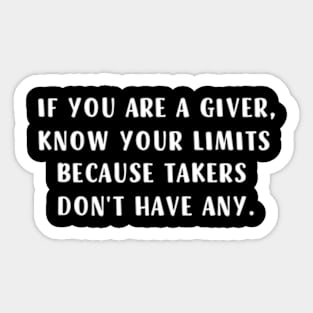 If You Are A Giver Know Your Limits Takers Don'T Have Any Sticker